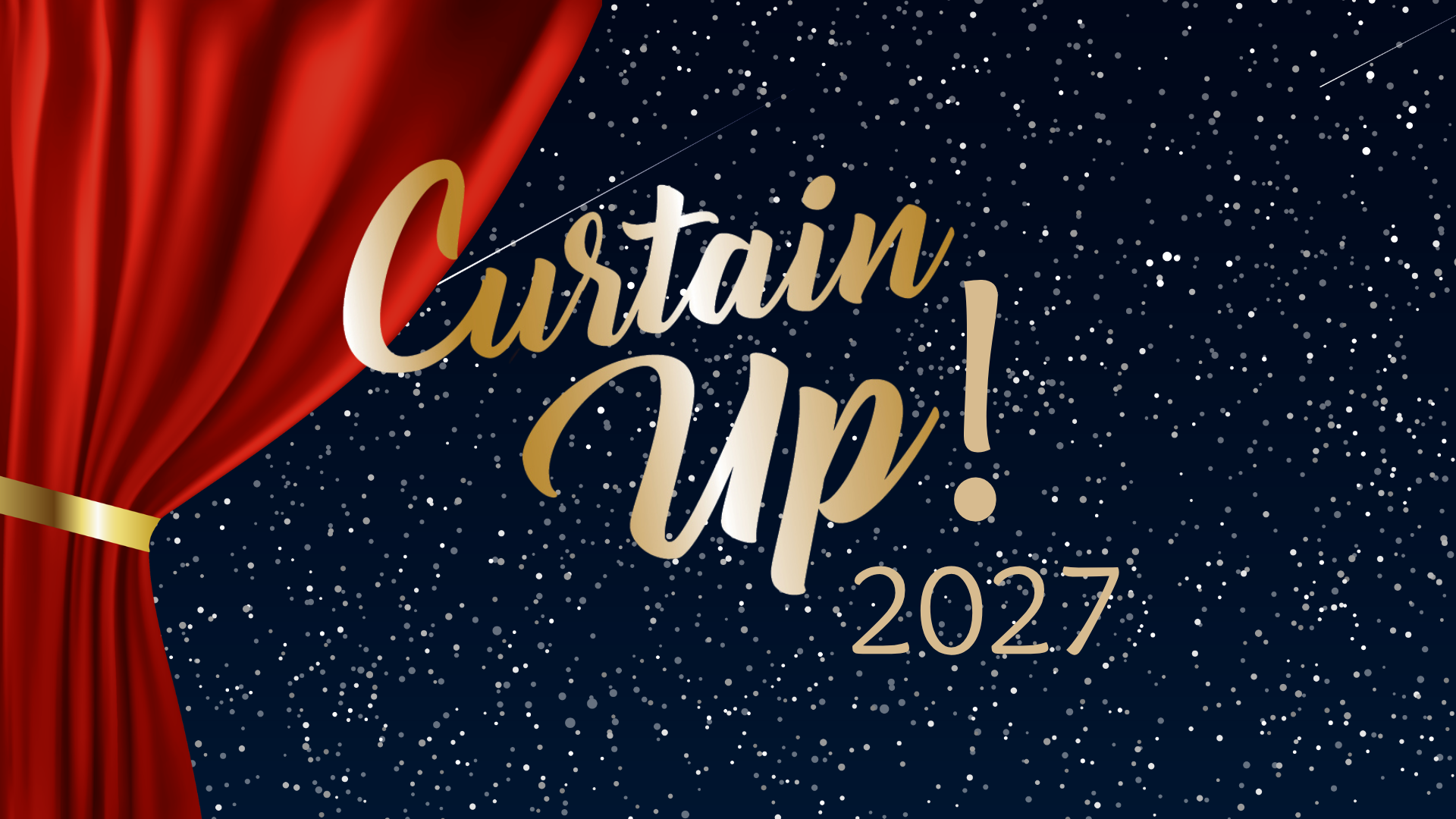 A curtain pulled back with the text, "Curtain Up! 2027"